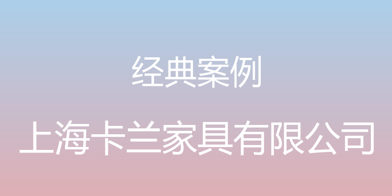 经典案例 - 上海卡兰家具有限公司