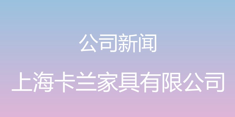 公司新闻 - 上海卡兰家具有限公司